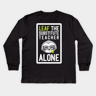 Funny Substitute Teacher Pun - Leaf me Alone - Gifts for Substitute Teachers Kids Long Sleeve T-Shirt